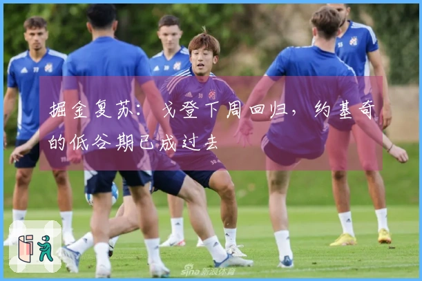 掘金复苏：戈登下周回归，约基奇的低谷期已成过去